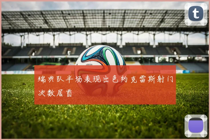 瑞典队半场表现出色约克雷斯射门次数居首