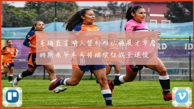 夸梅直言湖人替补难以施展才华詹姆斯老爷车或将继续征战至退役